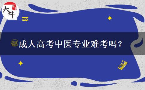 成人高考中醫(yī)專業(yè)難考嗎？