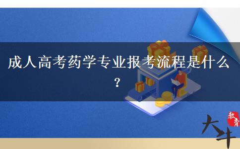 成人高考藥學專業(yè)報考流程是什么？