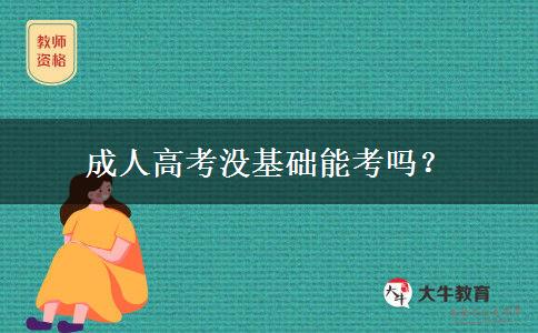 成人高考沒基礎(chǔ)能考嗎？