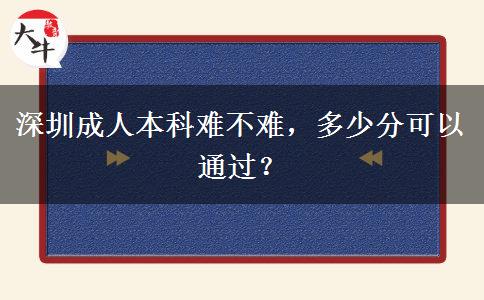 深圳成人本科難不難，多少分可以通過？