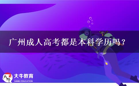 廣州成人高考都是本科學(xué)歷嗎？