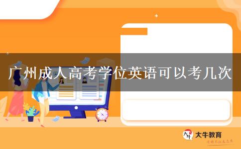 廣州成人高考學(xué)位英語可以考幾次