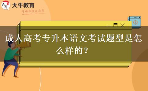 成人高考專升本語(yǔ)文考試題型是怎么樣的？