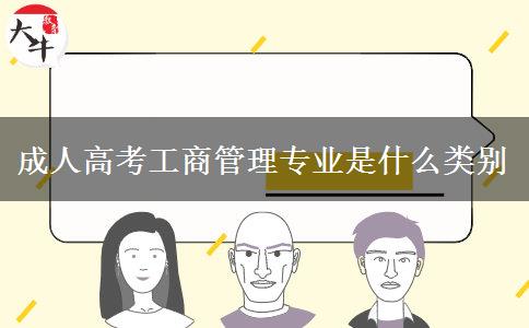 成人高考工商管理專(zhuān)業(yè)是什么類(lèi)別