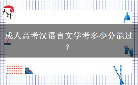 成人高考漢語(yǔ)言文學(xué)考多少分能過(guò)？