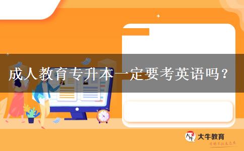 成人教育專升本一定要考英語嗎？