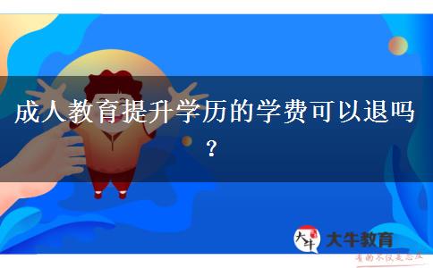 成人教育提升學歷的學費可以退嗎？