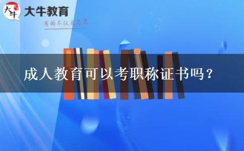 成人教育可以考職稱證書嗎？