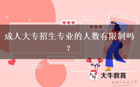 成人大專招生專業(yè)的人數(shù)有限制嗎？