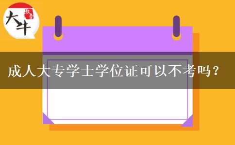 成人大專學(xué)士學(xué)位證可以不考嗎？