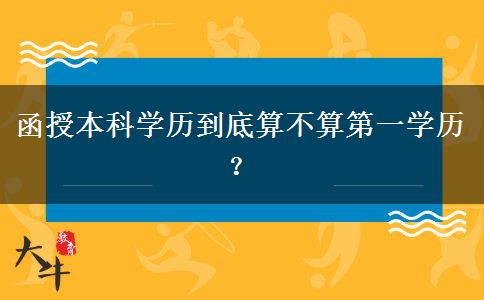 函授本科學(xué)歷到底算不算第一學(xué)歷？