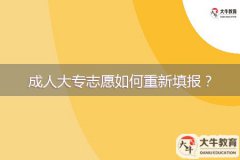 成人大專(zhuān)志愿如何重新填報(bào)？