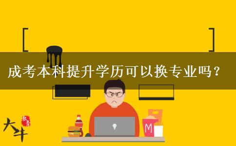 成考本科提升學(xué)歷可以換專業(yè)嗎？