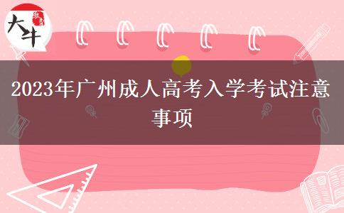 2023年廣州成人高考入學(xué)考試注意事項