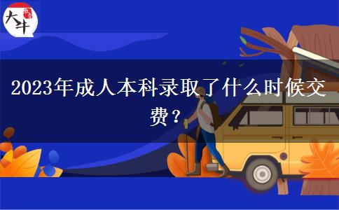 2023年成人本科錄取了什么時(shí)候交費(fèi)？