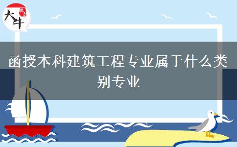 函授本科建筑工程專業(yè)屬于什么類別專業(yè)