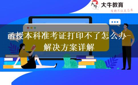 函授本科準(zhǔn)考證打印不了怎么辦-解決方案詳解