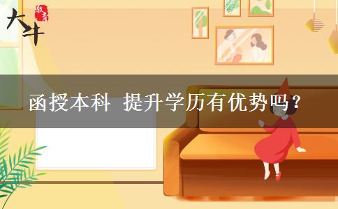 函授本科 提升學(xué)歷有優(yōu)勢(shì)嗎？