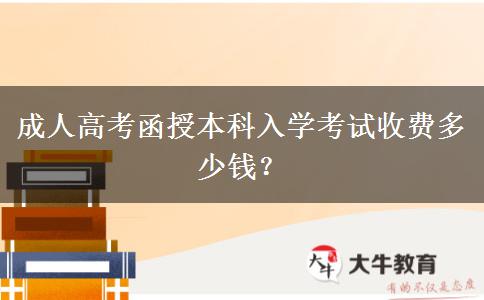 成人高考函授本科入學考試收費多少錢？