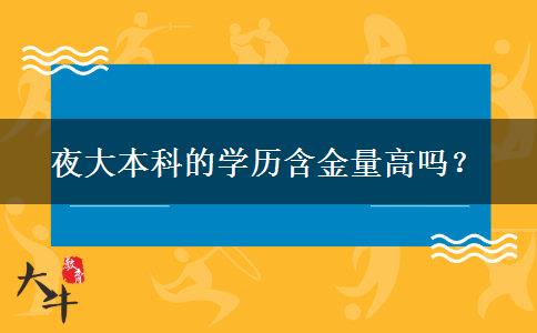 夜大本科的學(xué)歷含金量高嗎？