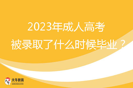 2023年成人高考被錄取了什么時候畢業(yè)？