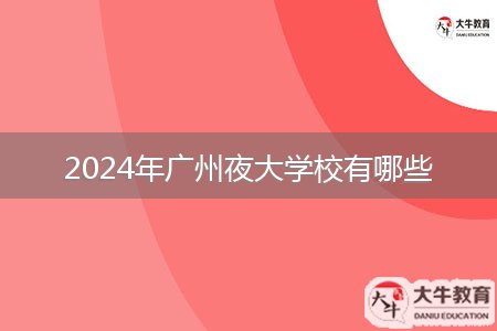 2024年廣州夜大學(xué)校有哪些