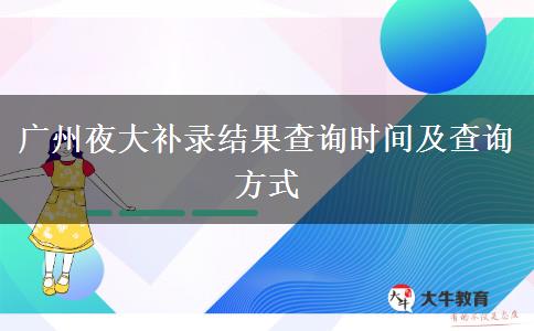 廣州夜大補(bǔ)錄結(jié)果查詢時(shí)間及查詢方式