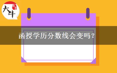 函授學(xué)歷分?jǐn)?shù)線會(huì)變嗎？