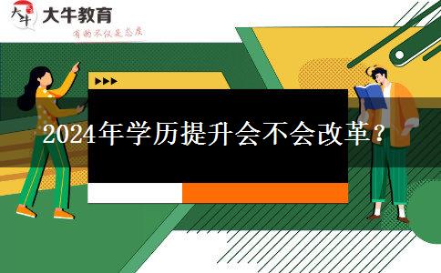 2024年學(xué)歷提升會不會改革？