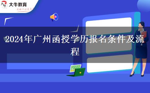 2024年廣州函授學(xué)歷報(bào)名條件及流程