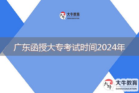 廣東函授大?？荚嚂r間2024年