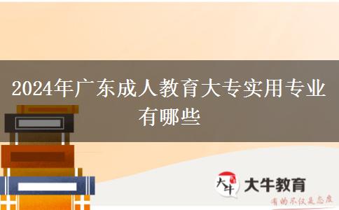 2024年廣東成人教育大專實用專業(yè)有哪些