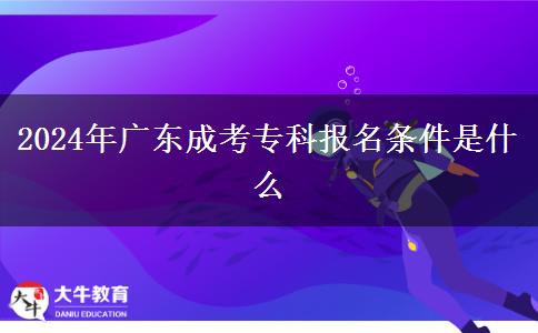 2024年廣東成考專科報名條件是什么