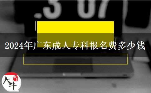 2024年廣東成人?？茍竺M多少錢