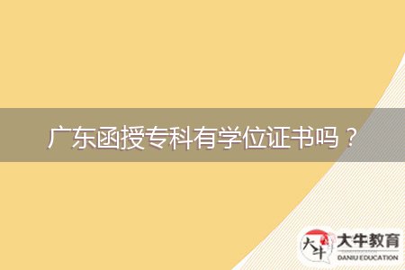 廣東函授?？朴袑W(xué)位證書嗎？