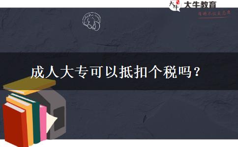 成人大專(zhuān)可以抵扣個(gè)稅嗎？