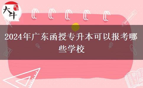 2024年廣東函授專升本可以報考哪些學(xué)校