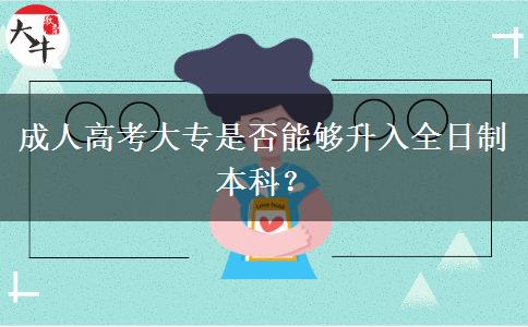 成人高考大專是否能夠升入全日制本科？