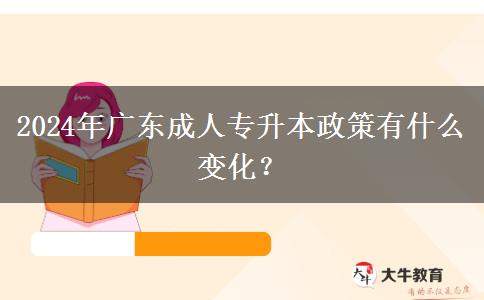 2024年廣東成人專升本政策有什么變化？