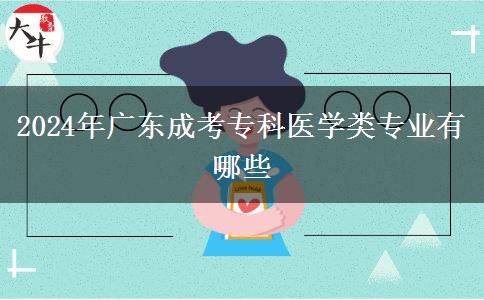 2024年廣東成考?？漆t(yī)學(xué)類專業(yè)有哪些