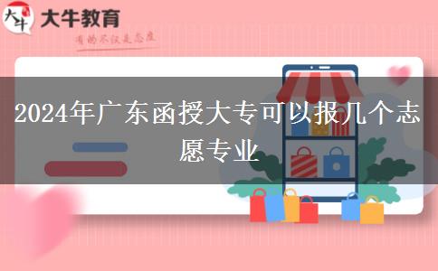 2024年廣東函授大專可以報幾個志愿專業(yè)