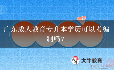 廣東成人教育專升本學(xué)歷可以考編制嗎？