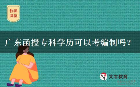 廣東函授專科學(xué)歷可以考編制嗎？