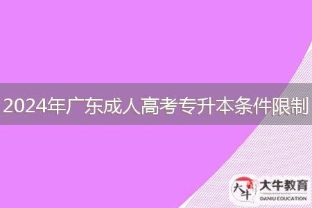 2024年廣東成人高考專(zhuān)升本條件限制