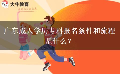 廣東成人學(xué)歷?？茍?bào)名條件和流程是什么？