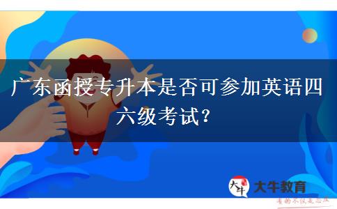 廣東函授專升本是否可參加英語四六級考試？