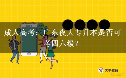 成人高考：廣東夜大專升本是否可考四六級(jí)？