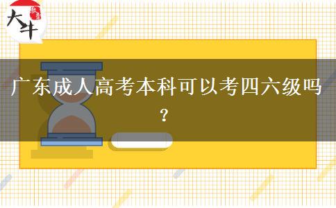 廣東成人高考本科可以考四六級嗎？