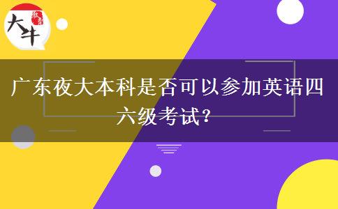 廣東夜大本科是否可以參加英語(yǔ)四六級(jí)考試？