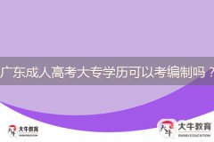 廣東成人高考大專學歷可以考編制嗎？